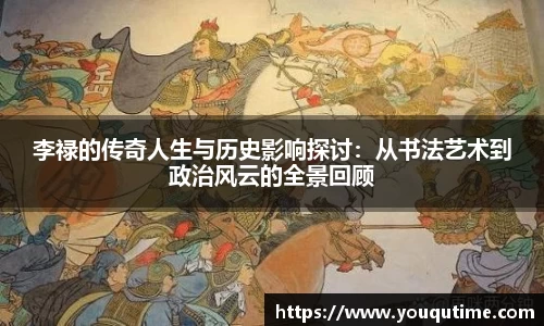 李禄的传奇人生与历史影响探讨：从书法艺术到政治风云的全景回顾