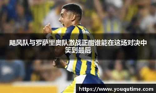 飓风队与罗萨里奥队激战正酣谁能在这场对决中笑到最后